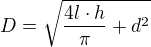 $D=\sqrt{\frac{4l\cdot h}{\pi}+d^2}$