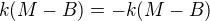 $k(M-B) = -k(M-B)$