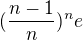 $(\frac{n-1}{n})^{n}e$