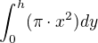 $\int_{0}^{h}(\pi \cdot x^2)dy$