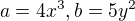 $a=4x^{3},b=5y^{2}$