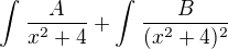 $\int_{}^{}\frac{A}{x^{2}+4}+\int_{}^{}\frac{B}{(x^{2}+4)^{2}}$