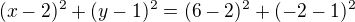 $(x-2)^2+(y-1)^2=(6-2)^2+(-2-1)^2$