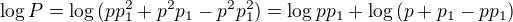 $\log{P} = \log{(pp_1^2+p^2p_1-p^2p_1^2)}= \log{p p_1} + \log{(p +p_1 -p p_1)}$