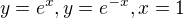 $y=e^{x}, y=e^{-x},x=1$