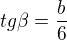 $tg\beta=\frac{b}{6}$