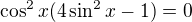 $\cos^{2}x (4\sin^{2}x-1)=0$