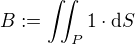 $B :=\iint_{P} 1 \cdot \d S$