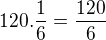 $120.\frac{1}{6}=\frac{120}{6}$