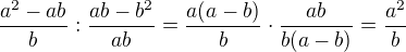 $\frac{a^2-ab}{b}:\frac{ab-b^2}{ab}=\frac{a(a-b)}{b}\cdot\frac{ab}{b(a-b)}=\frac{a^2}{b}$