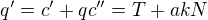 $q'=c'+qc''=T+akN$