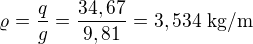 $\varrho = \frac{q}{g} = \frac{34,67}{9,81}=3,534 \text{ kg/m}$