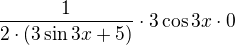 $\frac{1}{2\cdot (3\sin 3x+5)}\cdot 3\cos 3x\cdot 0$