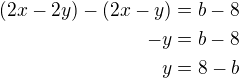 $(2x-2y)-(2x-y)=b-8\\-y=b-8\\y=8-b$