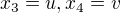 $x_3 = u, x_4 = v$