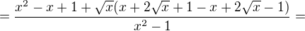 $=\frac{x^2-x+1+\sqrt x(x+2\sqrt x+1-x+2\sqrt x-1)}{x^2-1}=$