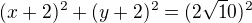 $(x+2)^2 + (y+2)^2 = (2\sqrt10)^2$