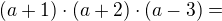 $(a+1)\cdot (a+2)\cdot (a-3)=$