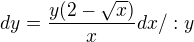 $dy=\frac{y(2-\sqrt{x})}{x}dx /:y$