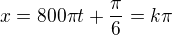 $x=800\pi t+\frac\pi6=k \pi$