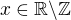 $x\in\mathbb{R}\backslash\mathbb{Z}$