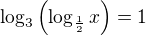 $\log_3\left({\log_{\frac12}x}\right)=1$