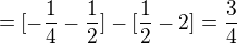 $=[-\frac{1}{4}-\frac{1}{2}]-[\frac{1}{2}-2]=\frac{3}{4}$