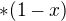 $*(1-x)$