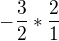 $-\frac{3}{2}*\frac{2}{1}$