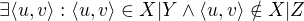 $\exists \langle u,v\rangle: \langle u,v\rangle \in X|Y\wedge \langle u,v\rangle\notin X|Z$