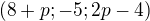 $(8+p;-5;2p-4)$