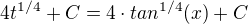 $4t^{1/4}+C=4\cdot tan^{1/4}(x)+C$