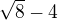 $\sqrt{8}-4$