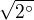 $\sqrt{2^\circ }$