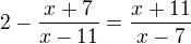 $2-\frac{x+7}{x-11}=\frac{x+11}{x-7}$