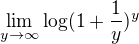 $\lim_{y\to\infty}\log(1+\frac{1}{y})^y$