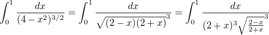 $\int_{0}^{1}\frac{dx}{(4-x^2)^{3/2}}=\int_{0}^{1}\frac{dx}{\sqrt{(2-x)(2+x)}^{3}}=\int_{0}^{1}\frac{dx}{(2+x)^3\sqrt{\frac{2-x}{2+x}}^{3}}$