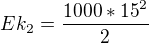 $Ek_2=\frac{1000*{15}^2}{2}$