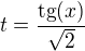 $t=\frac{\mathrm{tg}(x)}{\sqrt{2}}$