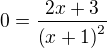 $0=\dfrac {2x+3} {\left( x+1\right) ^{2}}$