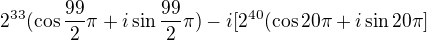 $2^{33}(\cos \frac{99}{2}\pi +i\sin \frac{99}{2}\pi )-i[2^{40}(\cos 20\pi +i\sin 20\pi ]$