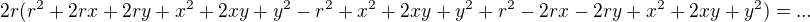 $2r(r^2+2rx+2ry+x^2+2xy+y^2-r^2+x^2+2xy+y^2+r^2-2rx-2ry+x^2+2xy+y^2)=...$