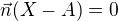 $\vec{n}(X-A) = 0$