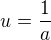$u=\frac1a$