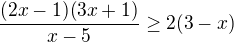 $\frac{(2x-1)(3x+1)}{x-5}\ge 2(3-x)$