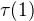 $\tau(1)$