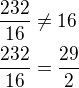 $\frac{232}{16}\neq 16\nl\frac{232}{16}=\frac{29}{2}$