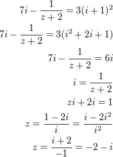 $7i-\frac{1}{z+2}=3(i+1)^{2}\\7i-\frac{1}{z+2}=3(i^2+2i+1)\\7i-\frac{1}{z+2}=6i\\i=\frac{1}{z+2}\\zi+2i=1\\z=\frac{1-2i}{i}=\frac{i-2i^2}{i^2}\\z=\frac{i+2}{-1}=-2-i$