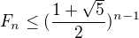 $F_n\leq (\frac{1+\sqrt{5}}{2})^{n-1}$