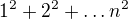 $1^2+2^2+\dots n^2$